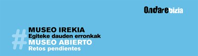 ONDAREBIZIA Jardunaldiak "Museo Irekia. Egiteke dauden erronkak"